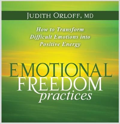 Judith Orloff - Emotional Freedom Practices How to Transform Difficult Emotions into Positive Energy [18 MP3]
