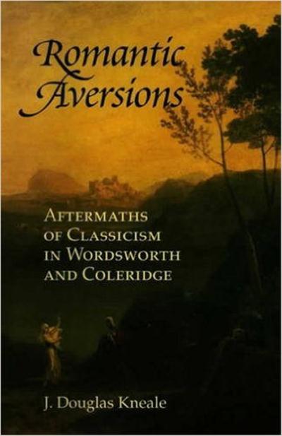 Romantic Aversions Aftermaths of Classicism in Wordsworth and Coleridge