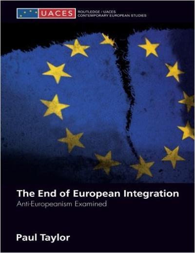 The End of European Integration Anti-Europeanism Examined by Paul Taylor