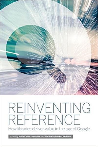 Reinventing Reference How Libraries Deliver Value in the Age of Google