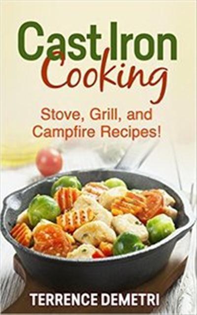 Cast Iron Cooking Stove, Grill, and Campfire Recipes!