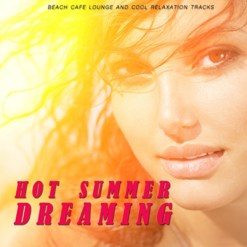 VA - Hot Summer Dreaming: Beach Cafe Lounge and Cool Relaxation Tracks (2016)
