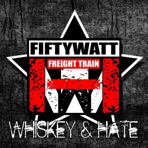 Fiftywatt Freight Train - Whiskey & Hate (Single) (2016)