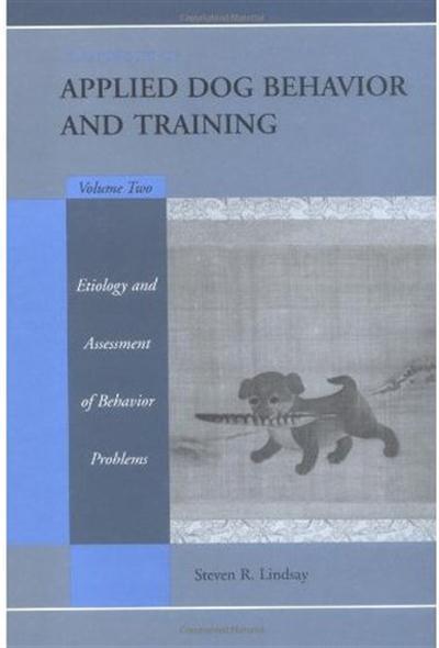 Handbook of Applied Dog Behavior and Training, Volume 2 Etiology and Assessment of Behavior Problems