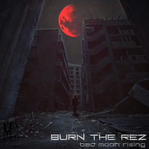 Burn the Rez - Bad Moon Rising [Single] (2015)